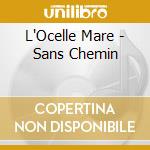 L'Ocelle Mare - Sans Chemin cd