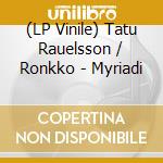 (LP Vinile) Tatu Rauelsson / Ronkko - Myriadi lp vinile