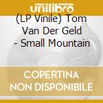 (LP Vinile) Tom Van Der Geld - Small Mountain lp vinile