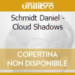 Schmidt Daniel - Cloud Shadows cd musicale