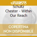 Schultz Chester - Within Our Reach cd