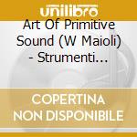 Art Of Primitive Sound (W Maioli) - Strumenti Musicali Della Preistoria cd