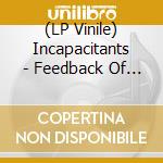 (LP Vinile) Incapacitants - Feedback Of Nms vinile