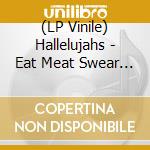 (LP Vinile) Hallelujahs - Eat Meat Swear An Oath lp vinile