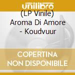 (LP Vinile) Aroma Di Amore - Koudvuur vinile