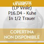 (LP Vinile) P16.D4 - Kuhe In 1/2 Trauer vinile