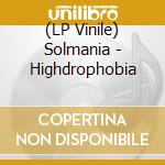 (LP Vinile) Solmania - Highdrophobia vinile