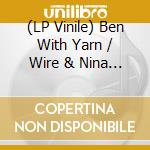 (LP Vinile) Ben With Yarn / Wire & Nina Dante Vida - Beat My Head Hit lp vinile