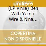 (LP Vinile) Ben With Yarn / Wire & Nina Dante Vida - Beat My Head Hit vinile