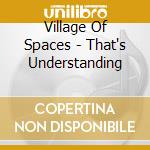 Village Of Spaces - That's Understanding cd musicale