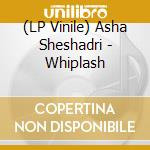 (LP Vinile) Asha Sheshadri - Whiplash lp vinile