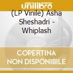 (LP Vinile) Asha Sheshadri - Whiplash vinile