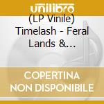 (LP Vinile) Timelash - Feral Lands & Forbidden Cities vinile