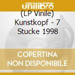 (LP Vinile) Kunstkopf - 7 Stucke 1998 lp vinile