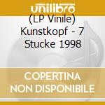 (LP Vinile) Kunstkopf - 7 Stucke 1998 vinile