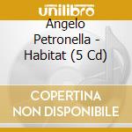 Angelo Petronella - Habitat (5 Cd) cd