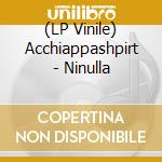 (LP Vinile) Acchiappashpirt - Ninulla vinile