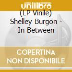 (LP Vinile) Shelley Burgon - In Between vinile