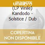 (LP Vinile) Kandodo - Solstice / Dub vinile