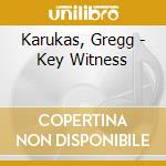 Karukas, Gregg - Key Witness cd