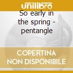 So early in the spring - pentangle cd