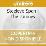 Steeleye Span - The Journey cd musicale di STEELEYE SPAN/THE JOURNEY