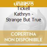 Tickell Kathryn - Strange But True