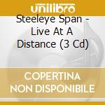 Steeleye Span - Live At A Distance (3 Cd) cd
