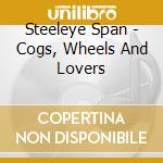 Steeleye Span - Cogs, Wheels And Lovers cd