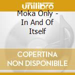 Moka Only - In And Of Itself cd