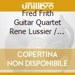 Fred Frith Guitar Quartet Rene Lussier / - Ayaya Moses cd