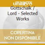 Gottschalk / Lord - Selected Works