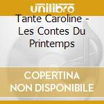 Tante Caroline - Les Contes Du Printemps cd