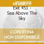 Exit 451 - Sea Above The Sky cd