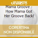 Mama Groove - How Mama Got Her Groove Back! cd