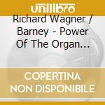Richard Wagner / Barney - Power Of The Organ 2 cd musicale di Wagner / Barney