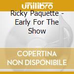 Ricky Paquette - Early For The Show cd musicale di Ricky Paquette