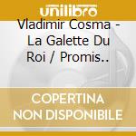 Vladimir Cosma - La Galette Du Roi / Promis.. cd