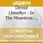 Denise Llewellyn - In The Meantime: Harp Therapy For Reflection And Tranquility cd musicale di Denise Llewellyn