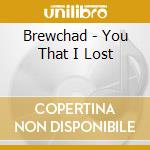 Brewchad - You That I Lost cd musicale di Brewchad
