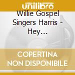 Willie Gospel Singers Harris - Hey Backsliders cd musicale di Willie Gospel Singers Harris