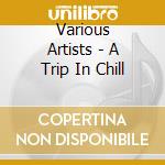 Various Artists - A Trip In Chill cd