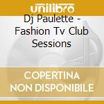 Dj Paulette - Fashion Tv Club Sessions cd
