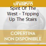 Spirit Of The West - Tripping Up The Stairs cd musicale di Spirit Of The West