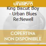 King Biscuit Boy - Urban Blues Re:Newell cd musicale di King Biscuit Boy