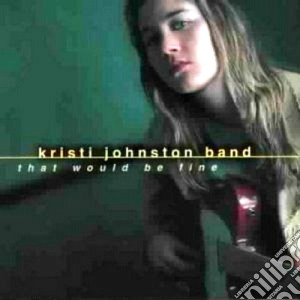Kristi Johnston Band - That Would Be Fine cd musicale di Johnston kristi band