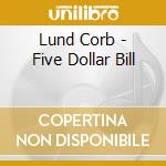 Lund Corb - Five Dollar Bill