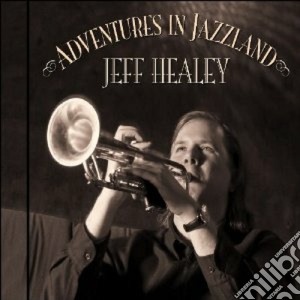 Jeff Healey - Adventures In Jazzland cd musicale di JEFF HEALEY