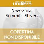 New Guitar Summit - Shivers cd musicale di NEW GUITAR SUMMIT