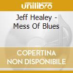 Jeff Healey - Mess Of Blues cd musicale di Healey Jeff